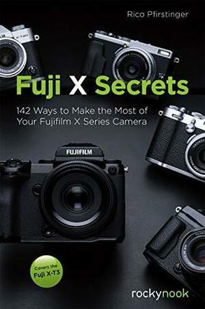 Fuji X Secrets: 142 Ways to Make the Most of Your Fujifilm X Series Camera by Rico Pfirstinger