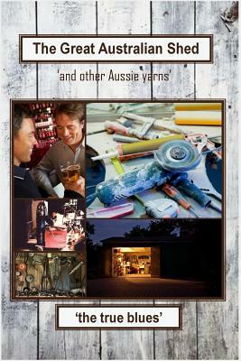 The Great Australian Shed: (and other Aussie yarns) by Lowell Tarling, Murray McLeod, Martin Killips