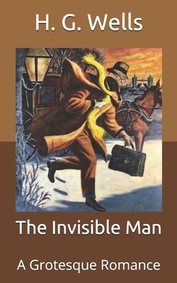 The Invisible Man: A Grotesque Romance by H.G. Wells