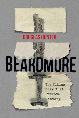 Beardmore: The Viking Hoax That Rewrote History by Douglas Hunter