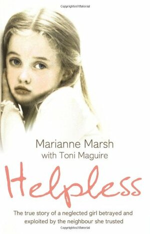 Helpless: The True Story of a Neglected Girl Betrayed and Exploited by the Neighbour She Trusted by Marianne Marsh