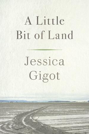 A Little Bit of Land by Jessica Gigot