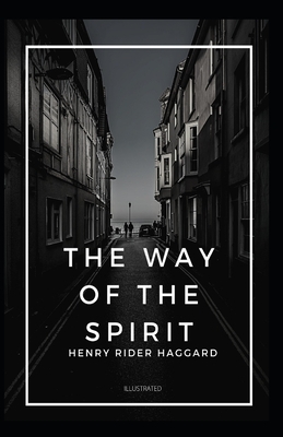 The Way of the Spirit Illustrated by H. Rider Haggard