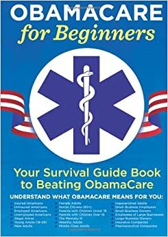 Obamacare for Beginners: Your Survival Guide Book to Beating Obamacare by Garamond Press