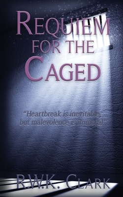 Requiem for the Caged by R. W. K. Clark
