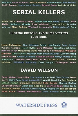 Serial Killers: Hunting Britons and Their Victims, 1960-2006 by David Wilson