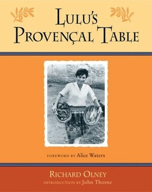 Lulu's Provencal Table: The Exuberant Food and Wine from the Domaine Tempier Vineyard by John Thorne, Richard Olney