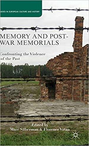 Memory and Postwar Memorials: Confronting the Violence of the Past by Florence Vatan, Marc Silberman