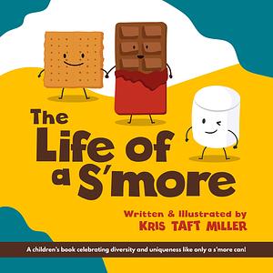 The Life of a S'more: A children's book celebrating diversity and uniqueness like only a s'more can! by Kris Taft Miller