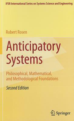 Anticipatory Systems: Philosophical, Mathematical, and Methodological Foundations by Robert Rosen