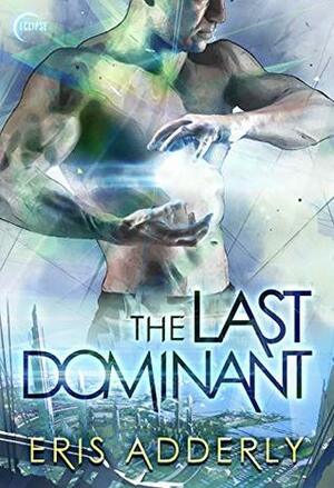 The Last Dominant by Eris Adderly