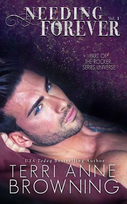 Needing Forever VOL 1: Part of The Rocker... Series Universe by Terri Anne Browning