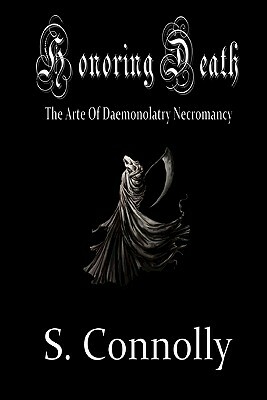 Honoring Death: The Arte of Daemonolatry Necromancy by S. Connolly