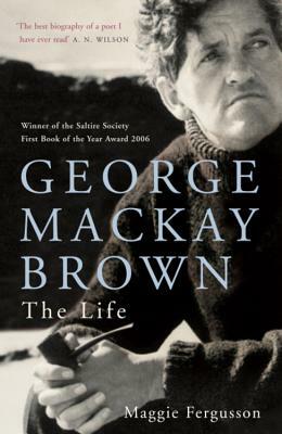 George MacKay Brown: The Life by Maggie Fergusson