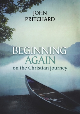 Beginning Again on the Christian Journey by John Pritchard