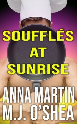 Souffles at Sunrise: Just Desserts Book One by M.J. O'Shea, Anna Martin