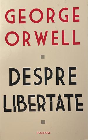 DESPRE LIBERTATE by George Orwell