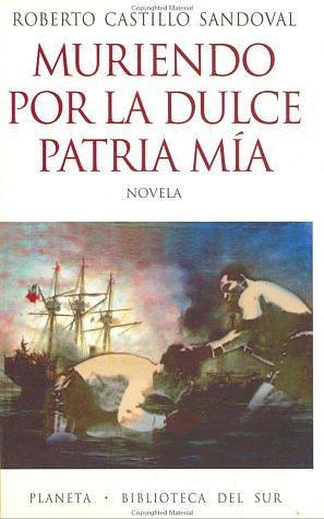 Muriendo Por La Dulce Patria Mía by Roberto Castillo, Roberto Castillo