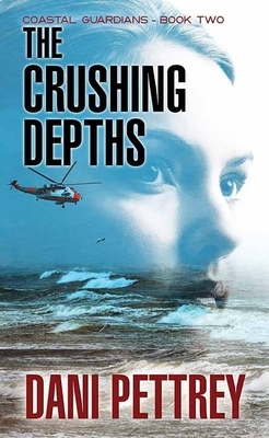 The Crushing Depths: Coastal Guardians by Dani Pettrey