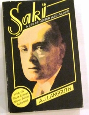 Saki, A Life of Hector Hugh Munro with Six Short Stories Never Before Collected by A.J. Langguth, Saki