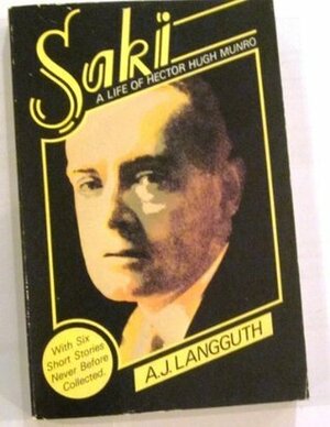 Saki, A Life of Hector Hugh Munro with Six Short Stories Never Before Collected by Saki, A.J. Langguth