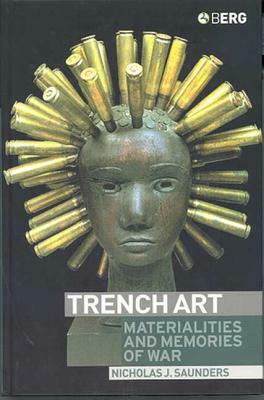 Trench Art: Materialities and Memories of War by Nicholas Saunders