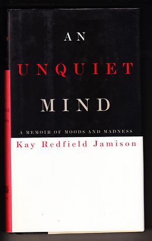 An Unquiet Mind: A Memoir of Moods and Madness by Kay Redfield Jamison