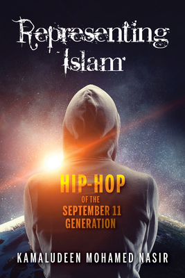 Representing Islam: Hip-Hop of the September 11 Generation by Kamaludeen Mohamed Nasir