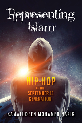 Representing Islam: Hip-Hop of the September 11 Generation by Kamaludeen Mohamed Nasir