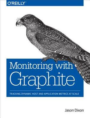 Monitoring with Graphite: Tracking Dynamic Host and Application Metrics at Scale by Jason Dixon