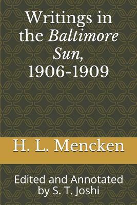 Writings in the Baltimore Sun, 1906-1909: Edited and Annotated by S. T. Joshi by H.L. Mencken