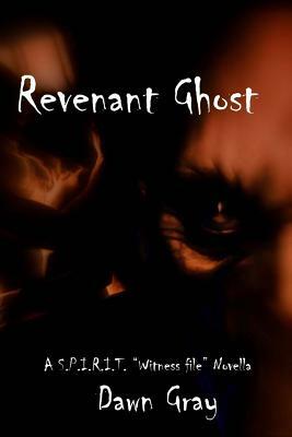 Revenant Ghost: (A S.P.I.R.I.T. "Witness File" Novella by Dawn Gray