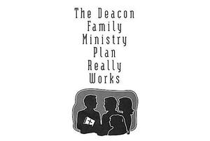 The Deacon Family Ministry Plan Really Works by Charles Chandler