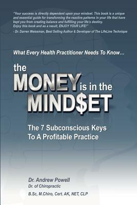 The Money Is In The Mindset: The 7 Subconscious Keys To A Profitable Practice by Andrew Powell