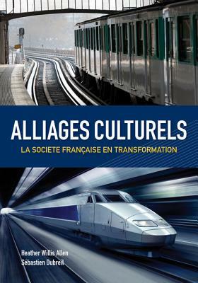 Alliages Culturels: La Societe Française En Transformation (with Premium Web Site Printed Access Card) by Sebastien Dubreil, Heather Willis Allen