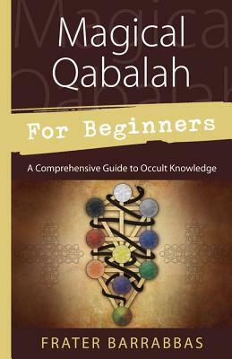 Magical Qabalah for Beginners: A Comprehensive Guide to Occult Knowledge by Frater Barrabbas
