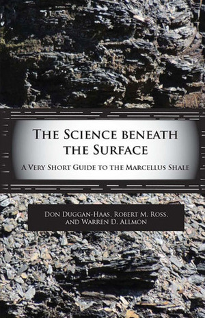 The Science Beneath the Surface: A Very Short Guide to the Marcellus Shale by Robert M. Ross, Don Duggan-Haas, Warren D. Allmon