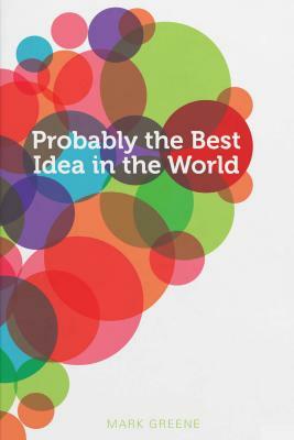 Probably the Best Idea in the World by Mark Greene