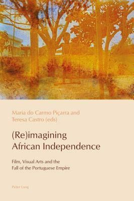 (re)Imagining African Independence: Film, Visual Arts and the Fall of the Portuguese Empire by 