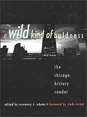 A Wild Kind of Boldness: The Chicago History Reader by Rosemary K. Adams