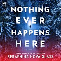 Nothing Ever Happens Here: A Thriller by Seraphina Nova Glass