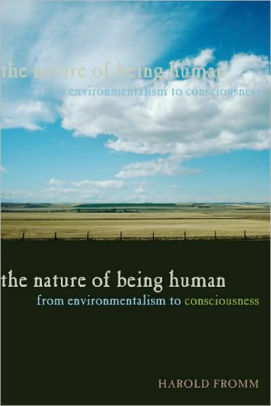 The Nature of Being Human: From Environmentalism to Consciousness by Harold Fromm