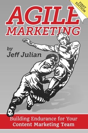 Agile Marketing: Building Endurance for Your Content Marketing Team by Jeff Julian