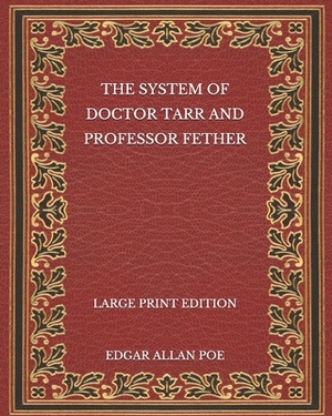 The System of Doctor Tarr and Professor Fether - Large Print Edition by Edgar Allan Poe