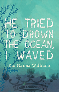 He Tried To Drown The Ocean, I Waved by Kai Naima Williams