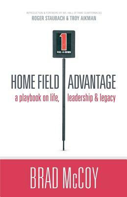 Home Field Advantage: A Playbook on Life, Leadership and Legacy by Brad McCoy