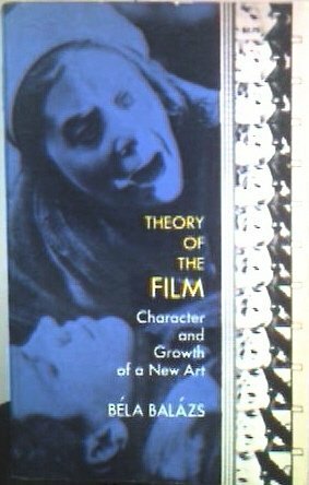 Theory of the Film: Character and Growth of a New Art by Béla Balázs