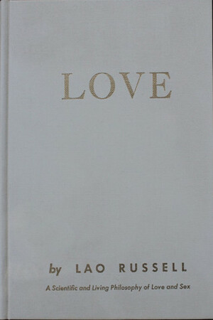 Love: a scientific and living philosophy of love and sex by Lao Russell