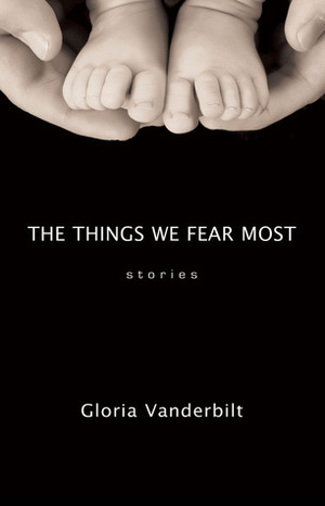 The Things We Fear Most: Stories by Gloria Vanderbilt