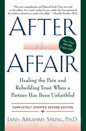 After the Affair: Healing the Pain and Rebuilding Trust When a Partner Has Been Unfaithful by Janis A. Spring, Michael Spring